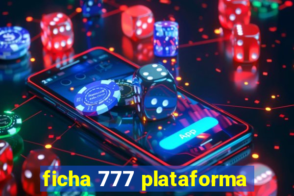 ficha 777 plataforma